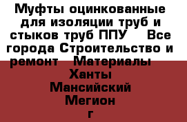 Муфты оцинкованные для изоляции труб и стыков труб ППУ. - Все города Строительство и ремонт » Материалы   . Ханты-Мансийский,Мегион г.